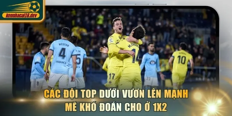 Các đội top dưới vươn lên mạnh mẽ khó đoán cho ở 1X2