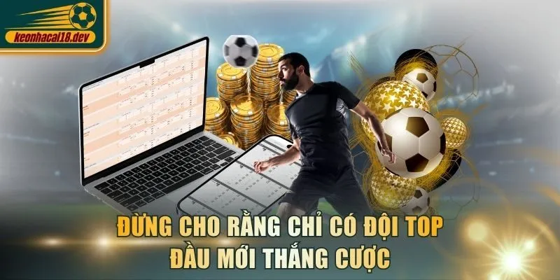 Đừng cho rằng chỉ có đội top đầu mới thắng cược