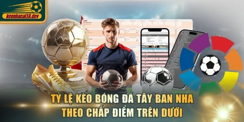 Tỷ lệ kèo bóng đá Tây Ban Nha theo chấp điểm trên dưới