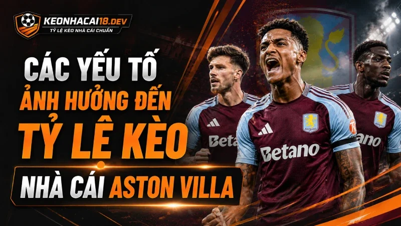Những yếu tố ảnh hưởng đến tỷ lệ Aston Villa