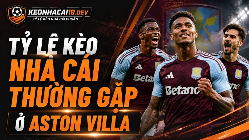Tỷ lệ kèo Aston Villa phổ biến