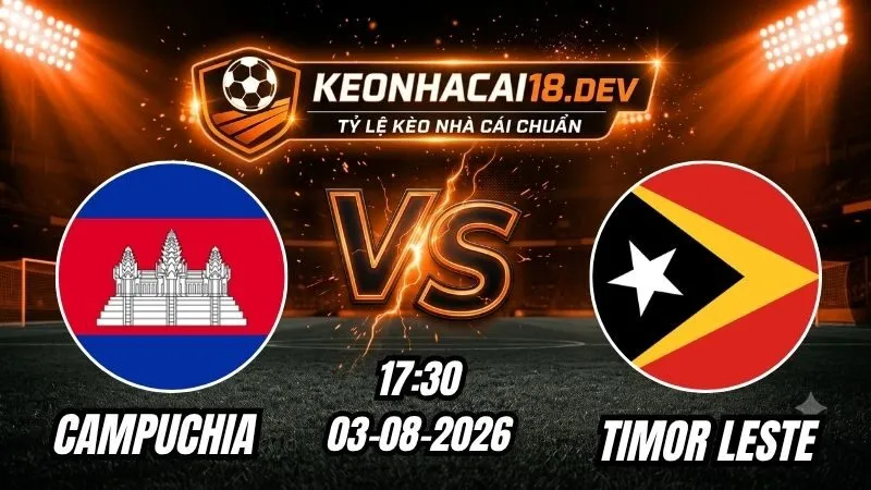 Soi Kèo Trận Campuchia vs Timor Leste 17h30 Ngày 03/08/2026