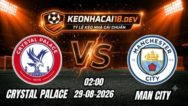 Soi Kèo Trận Crystal Palace vs Man City 02h00 Ngày 29/08/2026