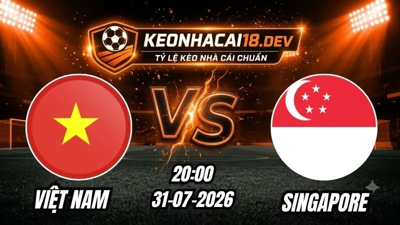 Soi Kèo Trận Việt Nam vs Singapore 20h00 Ngày 31/07/2026